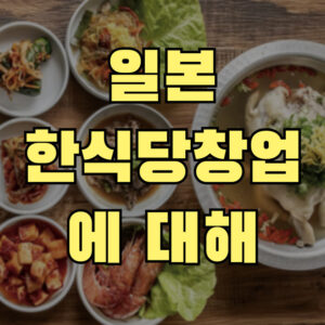 일본 한식당 한국음식점 한식당 창업에 대해서