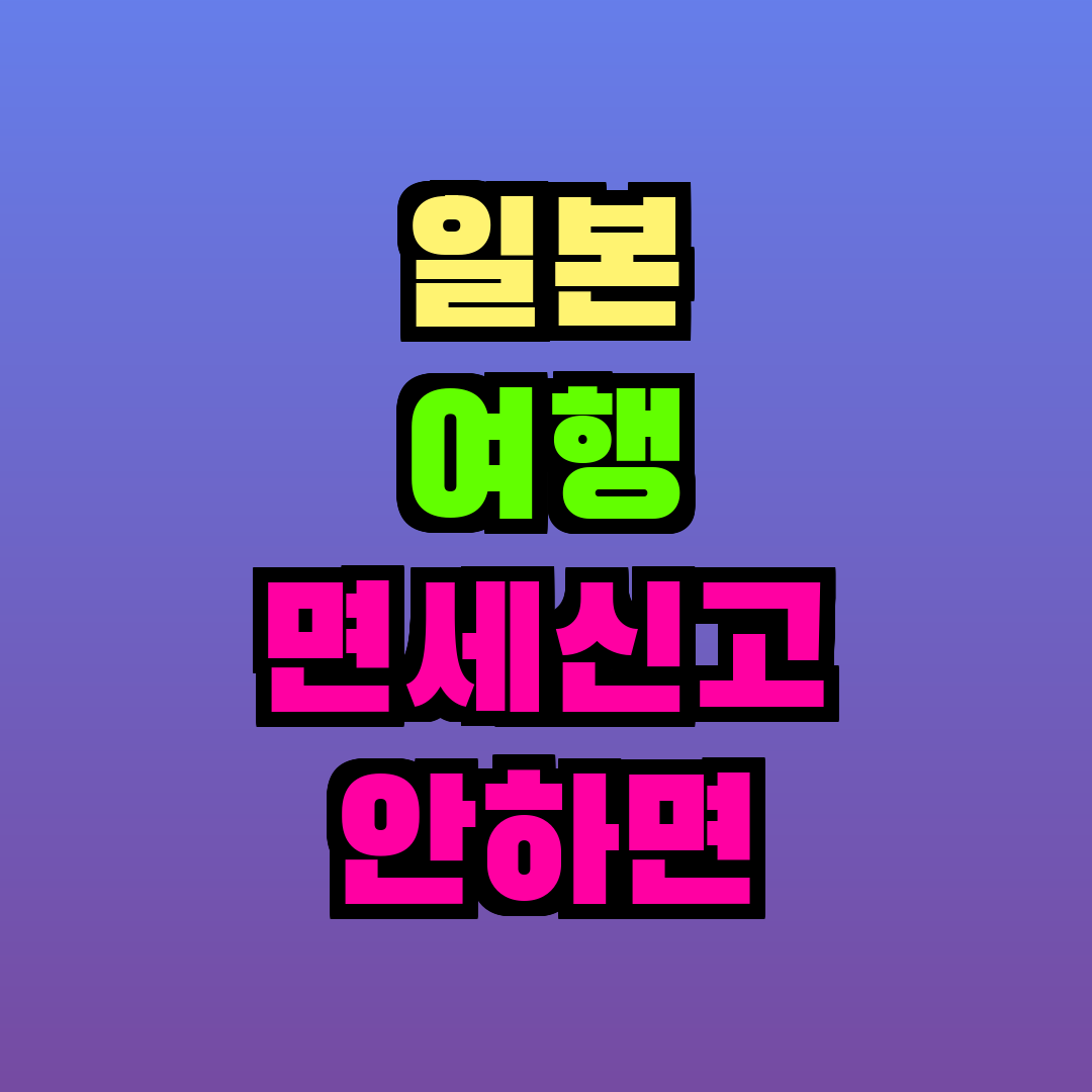 일본 여행 면세신고 안하면