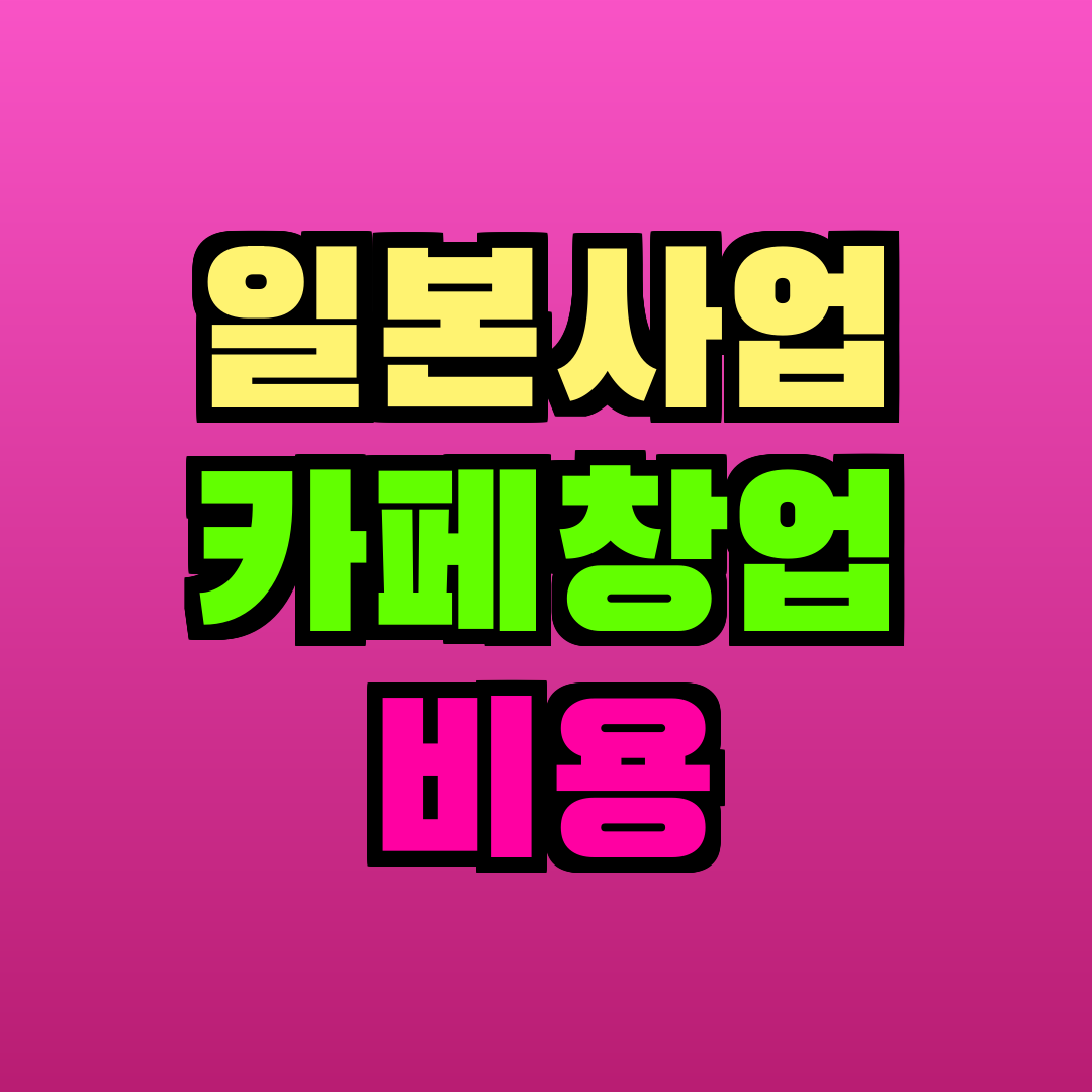 일본사업 카페창업 비용
