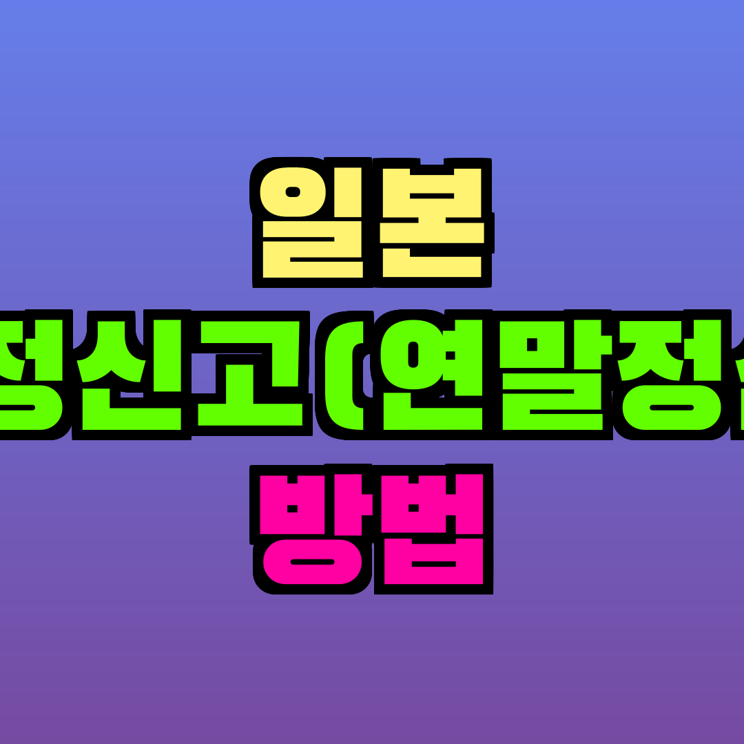 일본 확정신고(연말정산) 방법