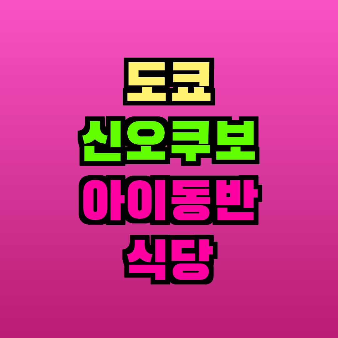 도쿄 신오쿠보 아이동반 식당