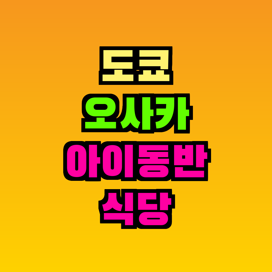 도쿄 오사카 아이동반 식당