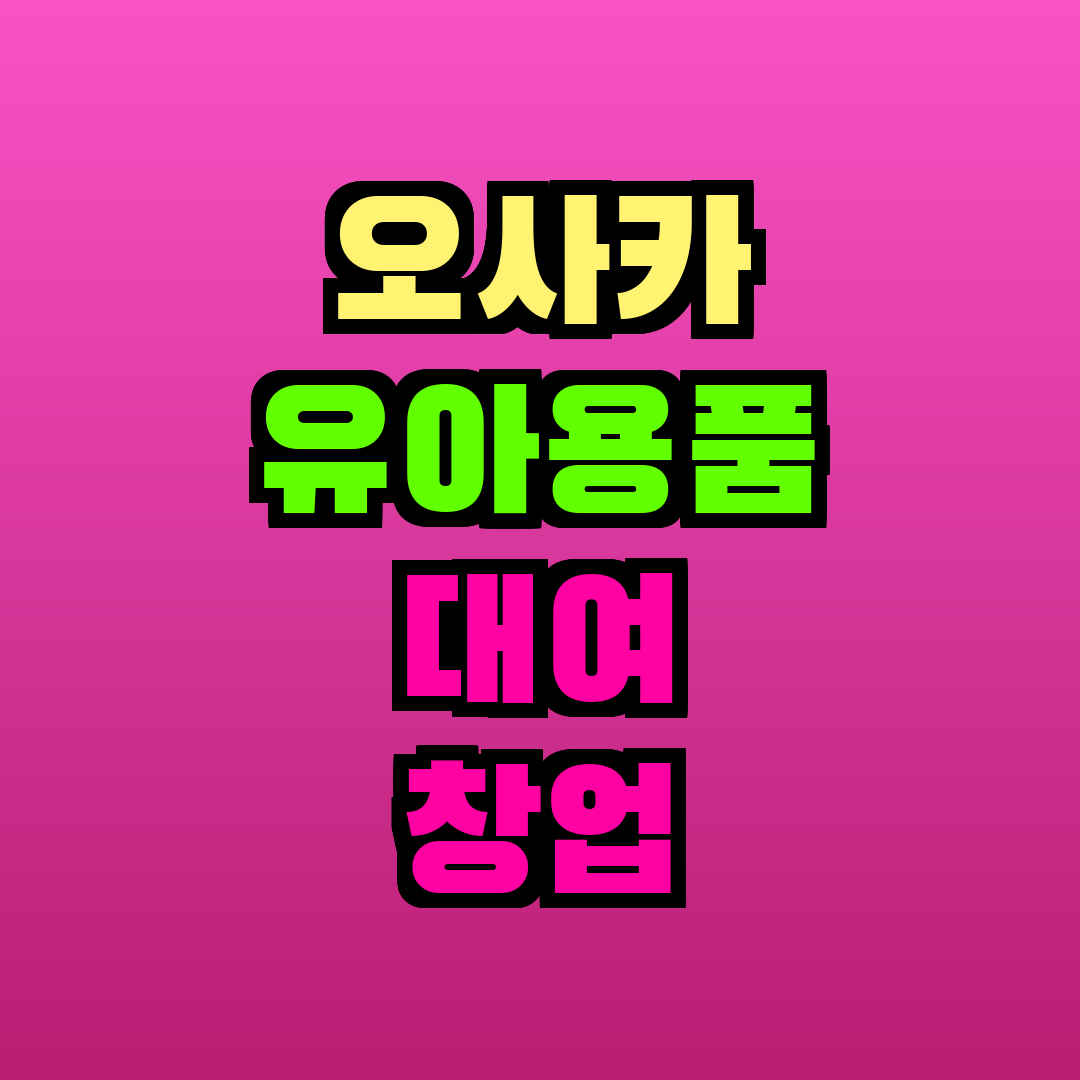 오사카 유아용품 대여 창업