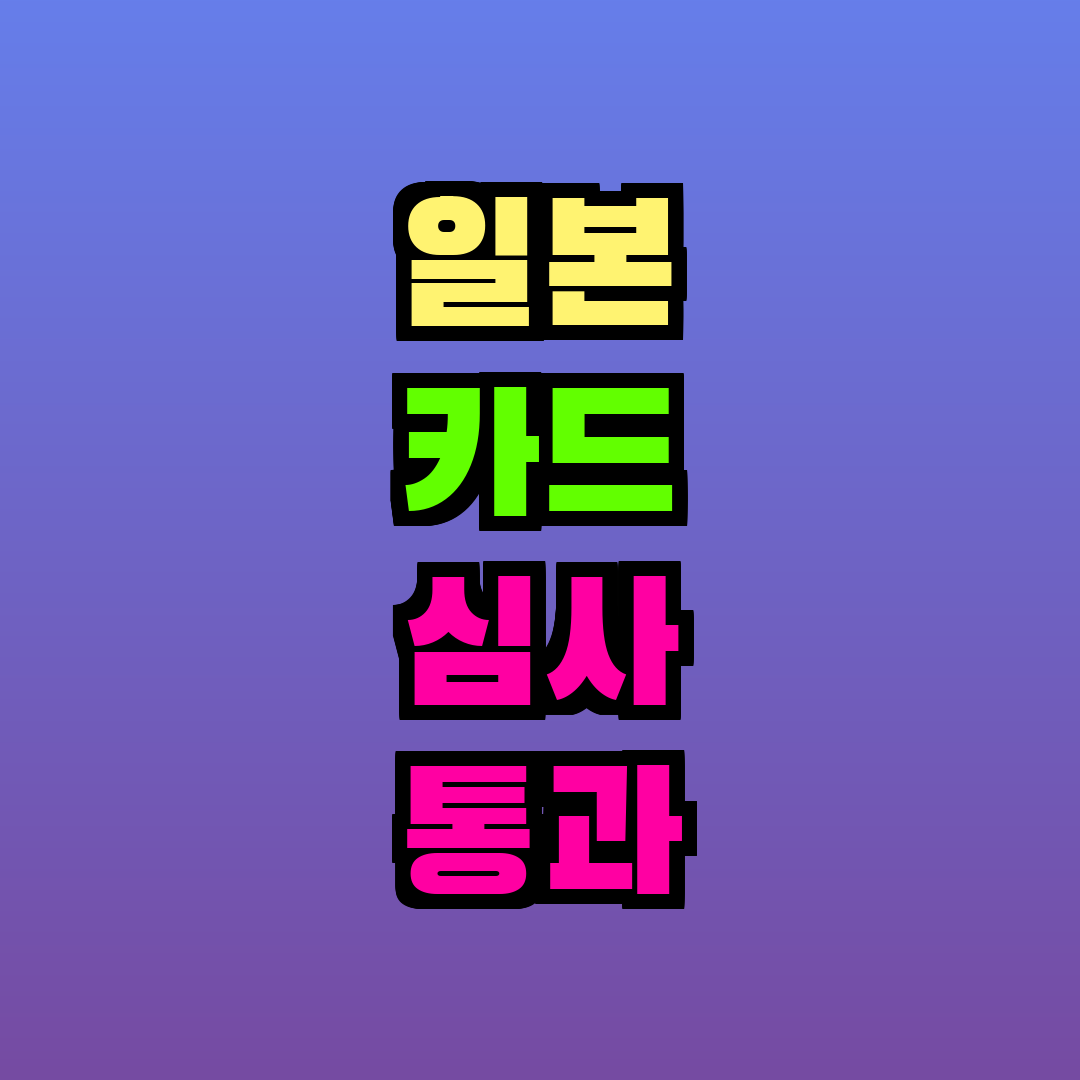 일본 카드 심사 통과 방법