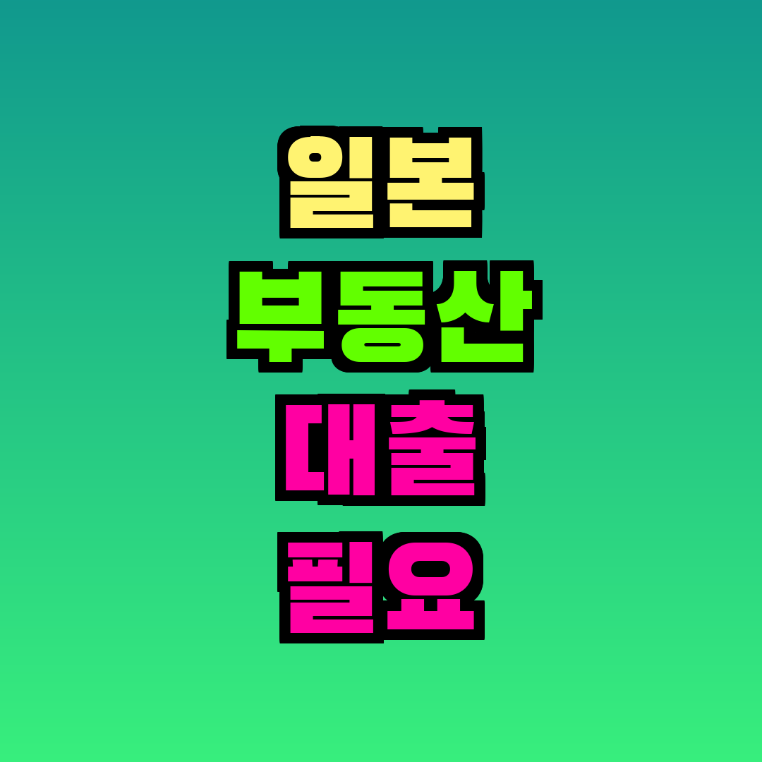 일본 부동산 대출 필요 서류