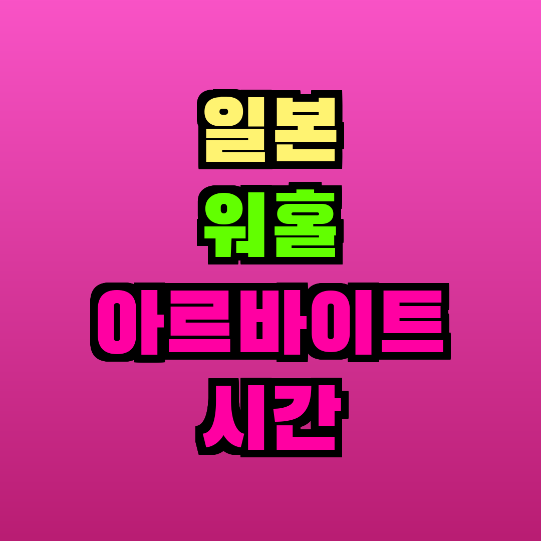 일본 워홀 아르바이트 시간 제한