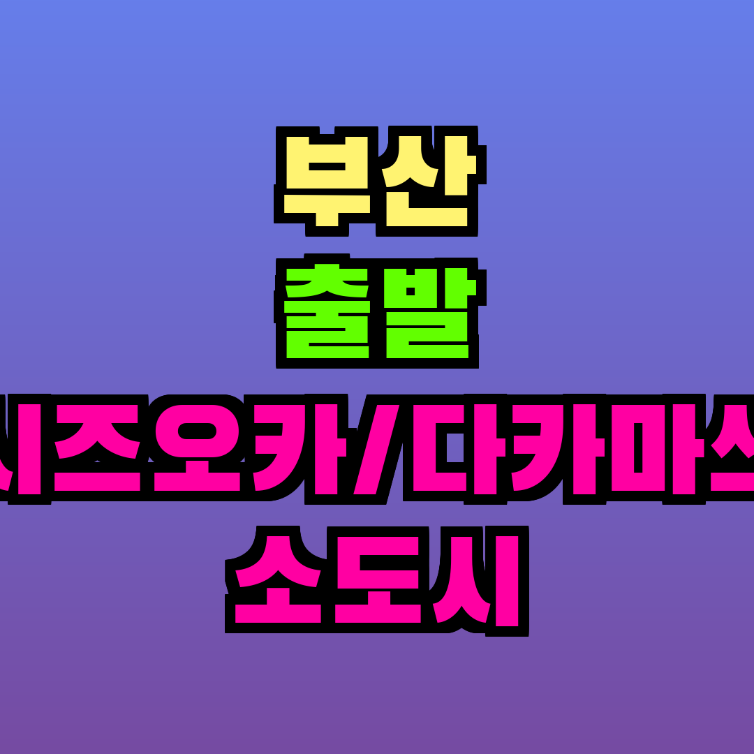 부산 출발 시즈오카/다카마쓰 소도시 여행 후기 및 추천 코스