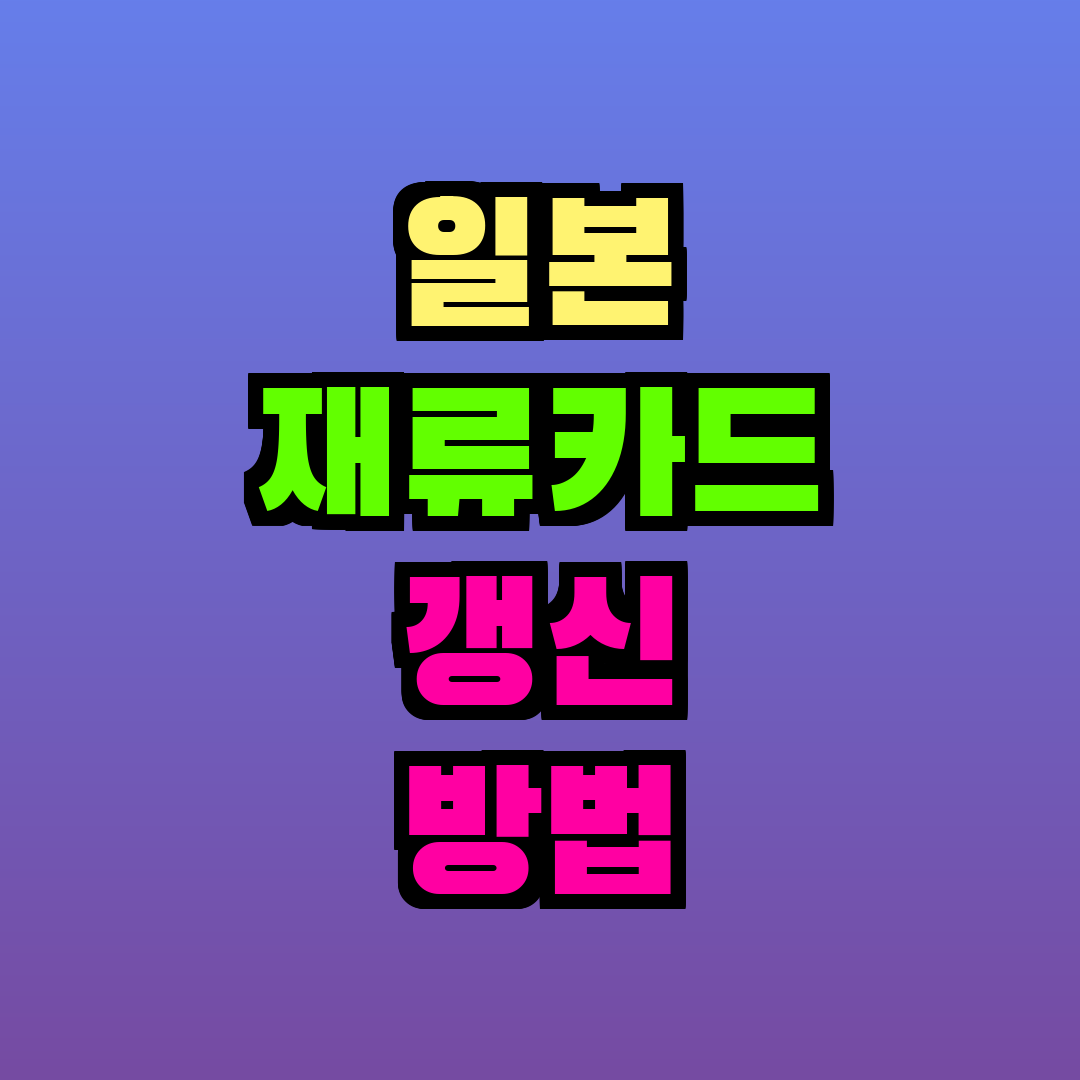 일본 재류카드 갱신 방법
