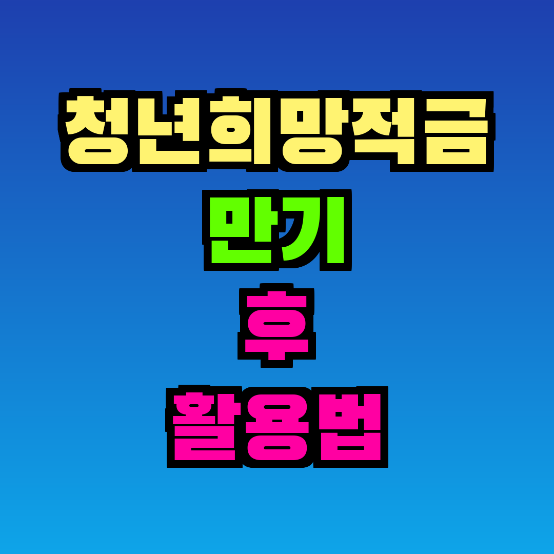 청년희망적금 만기 후 활용법
