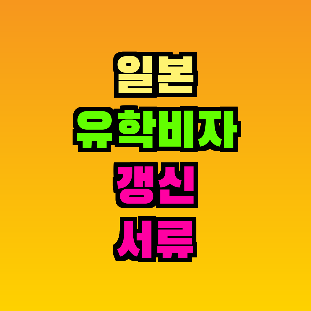 일본 유학비자 갱신 서류