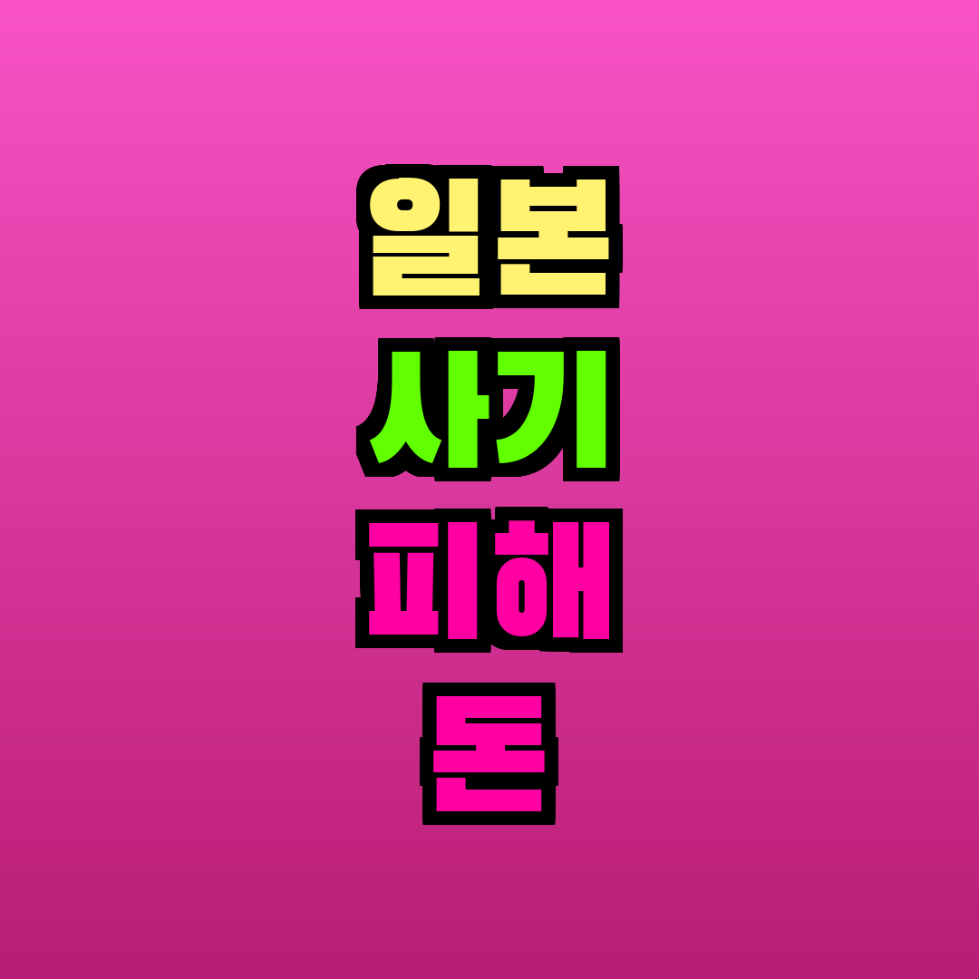 일본 사기 피해 돈 돌려받기