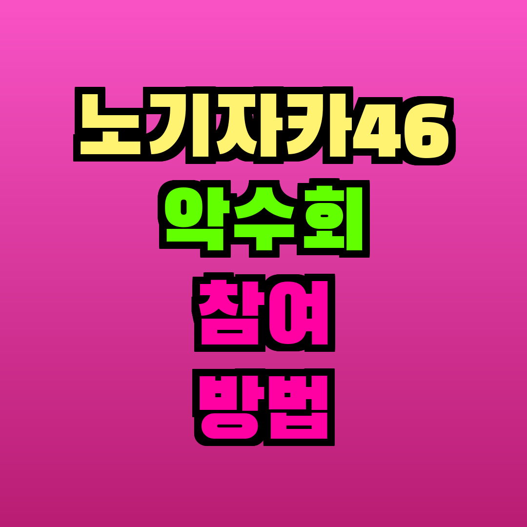 노기자카46 악수회 참여 방법