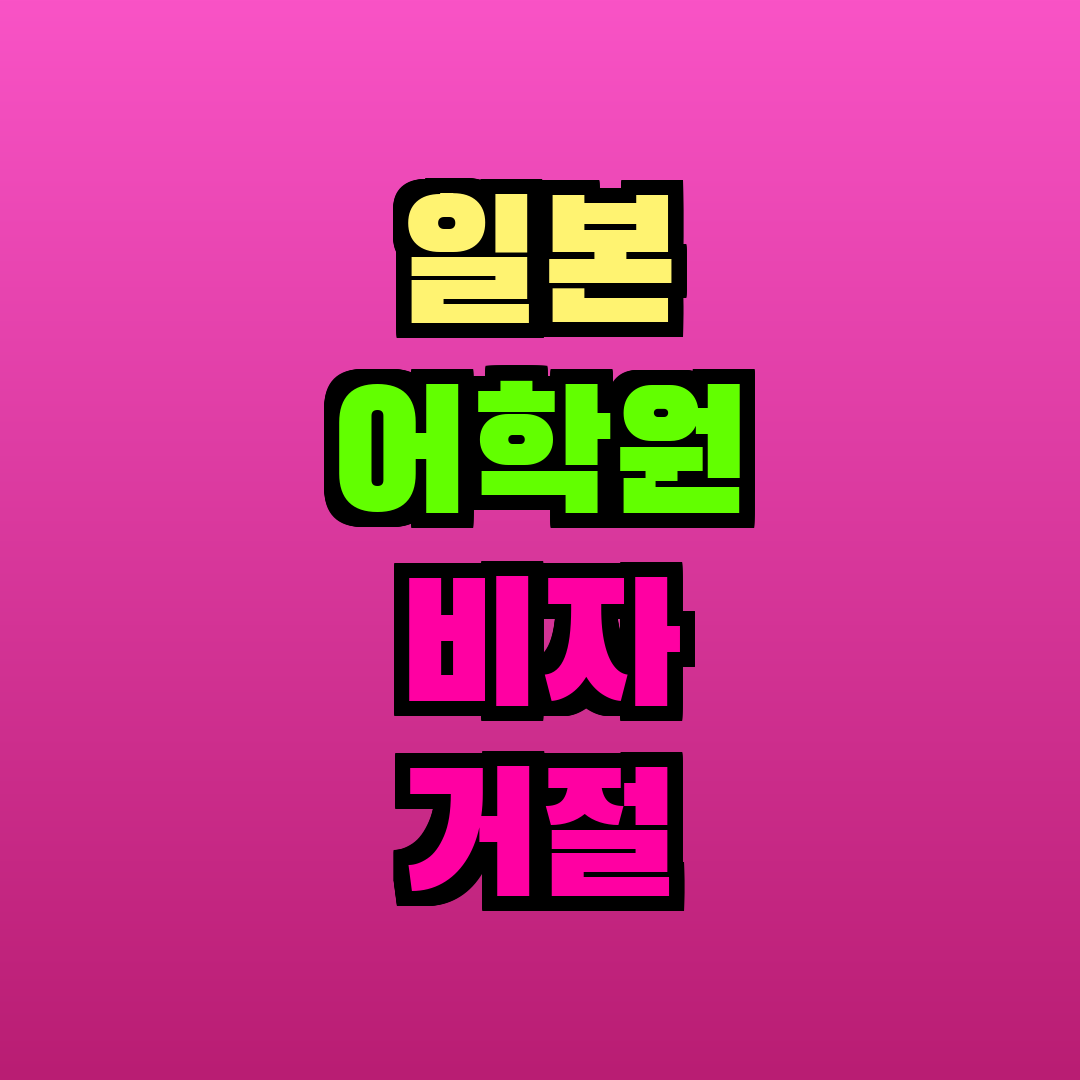일본 어학원 비자 거절 이유