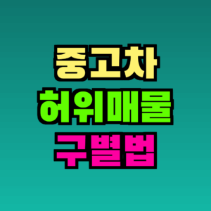 중고차 허위매물 구별법 – 속지 않는 7가지 핵심 체크